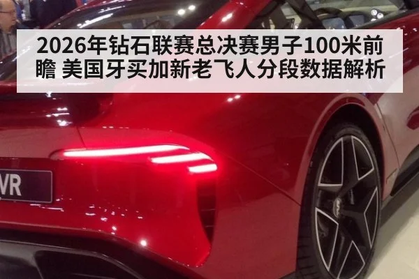 2026年钻石联赛总决赛男子100米前瞻 美国牙买加新老飞人分段数据解析